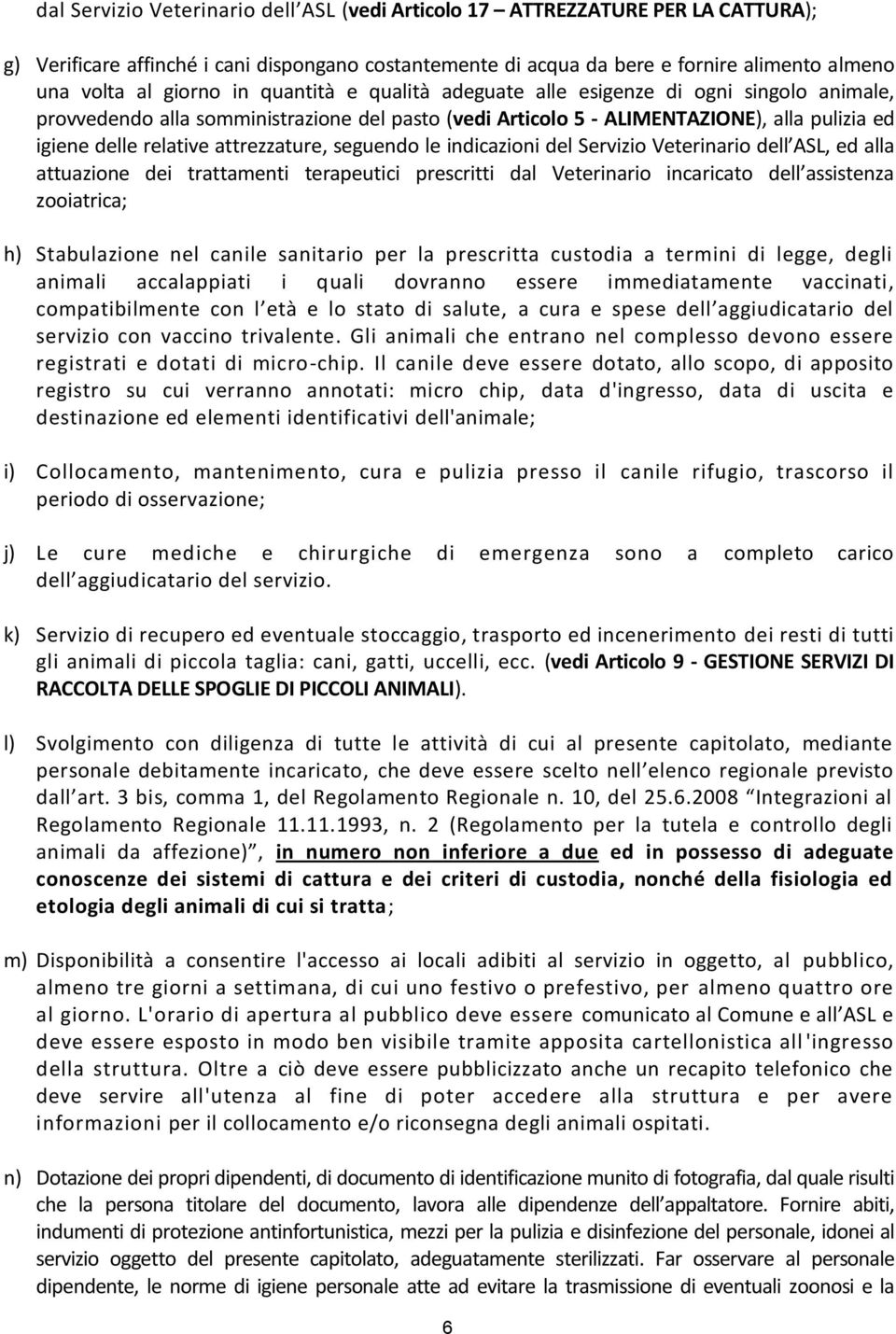 attrezzature, seguendo le indicazioni del Servizio Veterinario dell ASL, ed alla attuazione dei trattamenti terapeutici prescritti dal Veterinario incaricato dell assistenza zooiatrica; h)