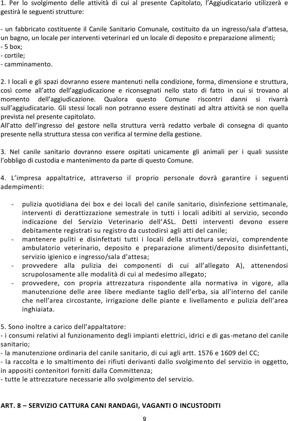 I locali e gli spazi dovranno essere mantenuti nella condizione, forma, dimensione e struttura, così come all atto dell aggiudicazione e riconsegnati nello stato di fatto in cui si trovano al momento