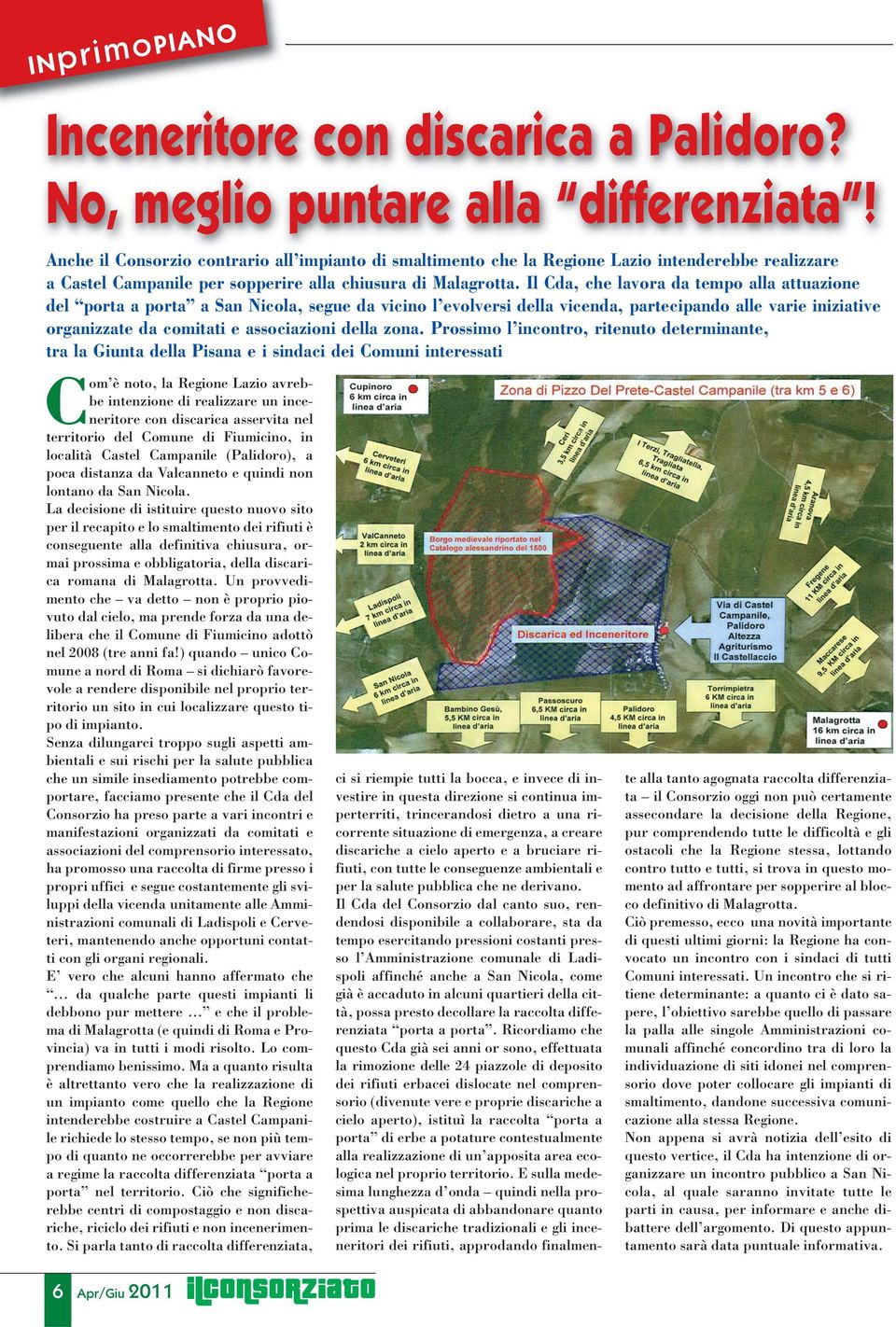 Il Cda, che lavora da tempo alla attuazione del porta a porta a San Nicola, segue da vicino l evolversi della vicenda, partecipando alle varie iniziative organizzate da comitati e associazioni della