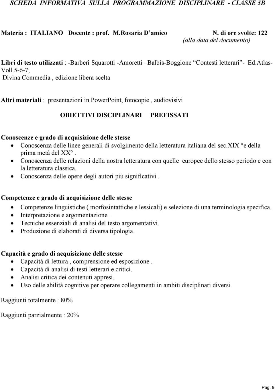 5-6-7; Divina Commedia, edizione libera scelta Altri materiali : presentazioni in PowerPoint, fotocopie, audiovisivi OBIETTIVI DISCIPLINARI PREFISSATI Conoscenze e grado di acquisizione delle stesse