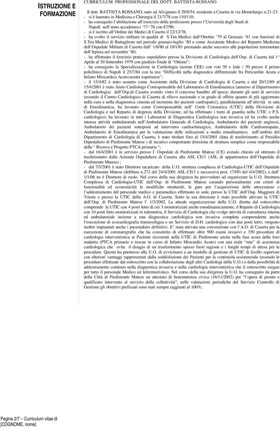 77-78 con 87/90; - si è iscritto all Ordine dei Medici di Caserta il 22/12/78; - ha svolto il servizio militare in qualità di S.Ten.