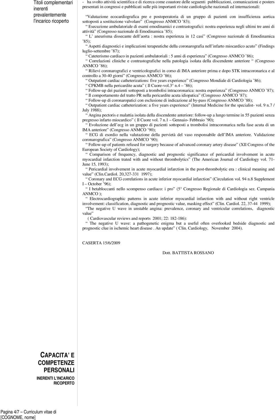 sottoposti a sostituzione valvolare (Congresso ANMCO 83); Esecuzione ambulatoriale di esami emodinamici e contrastografici: nostra esperienza negli ultimi tre anni di attività (Congresso nazionale di