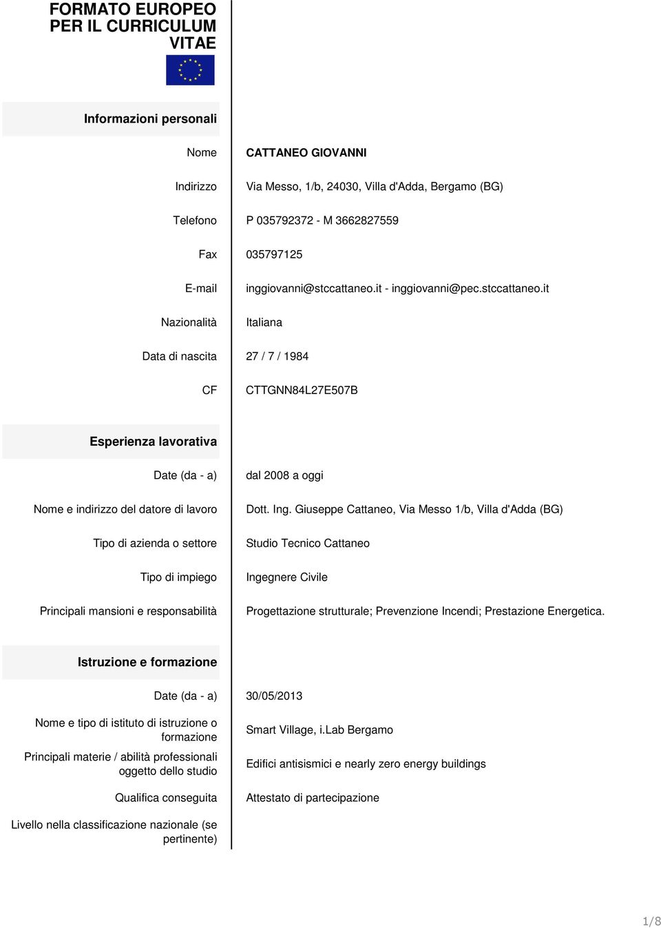 Ing. Giuseppe Cattaneo, Via Messo 1/b, Villa d'adda (BG) Tipo di azienda o settore Studio Tecnico Cattaneo Tipo di impiego Ingegnere Civile Principali mansioni e responsabilità Progettazione