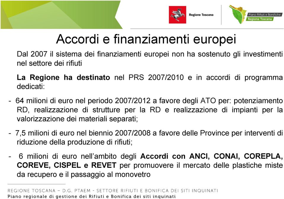 impianti per la valorizzazione dei materiali separati; - 7,5 milioni di euro nel biennio 2007/2008 a favore delle Province per interventi di riduzione della produzione di rifiuti;