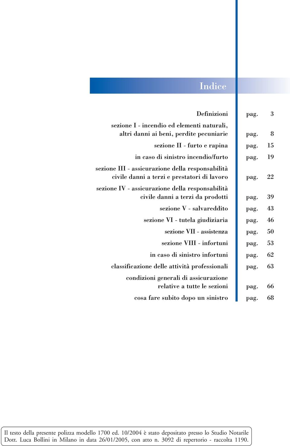 39 sezione V - salvareddito pag. 43 sezione VI - tutela giudiziaria pag. 46 sezione VII - assistenza pag. 50 sezione VIII - infortuni pag. 53 in caso di sinistro infortuni pag.