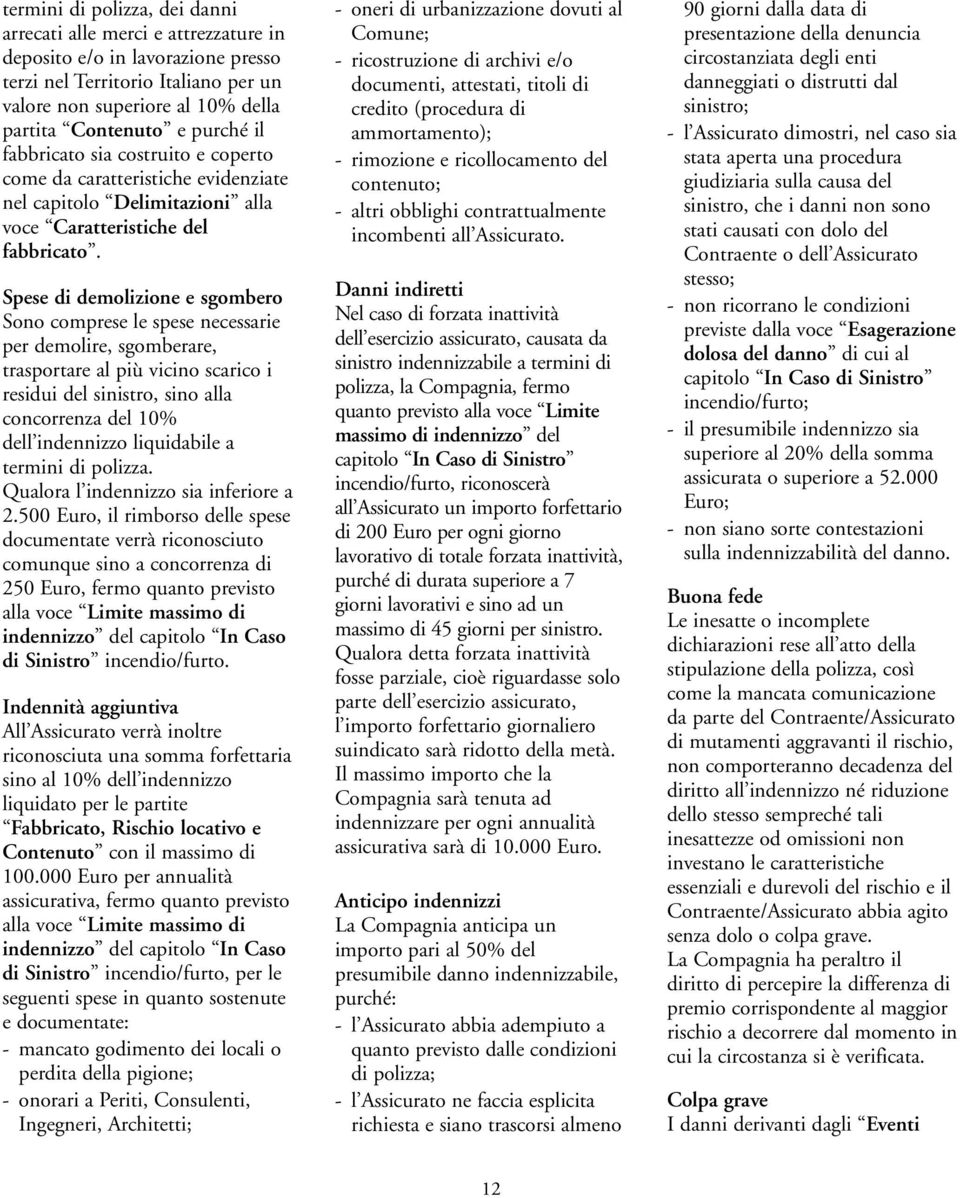 Spese di demolizione e sgombero Sono comprese le spese necessarie per demolire, sgomberare, trasportare al più vicino scarico i residui del sinistro, sino alla concorrenza del 10% dell indennizzo