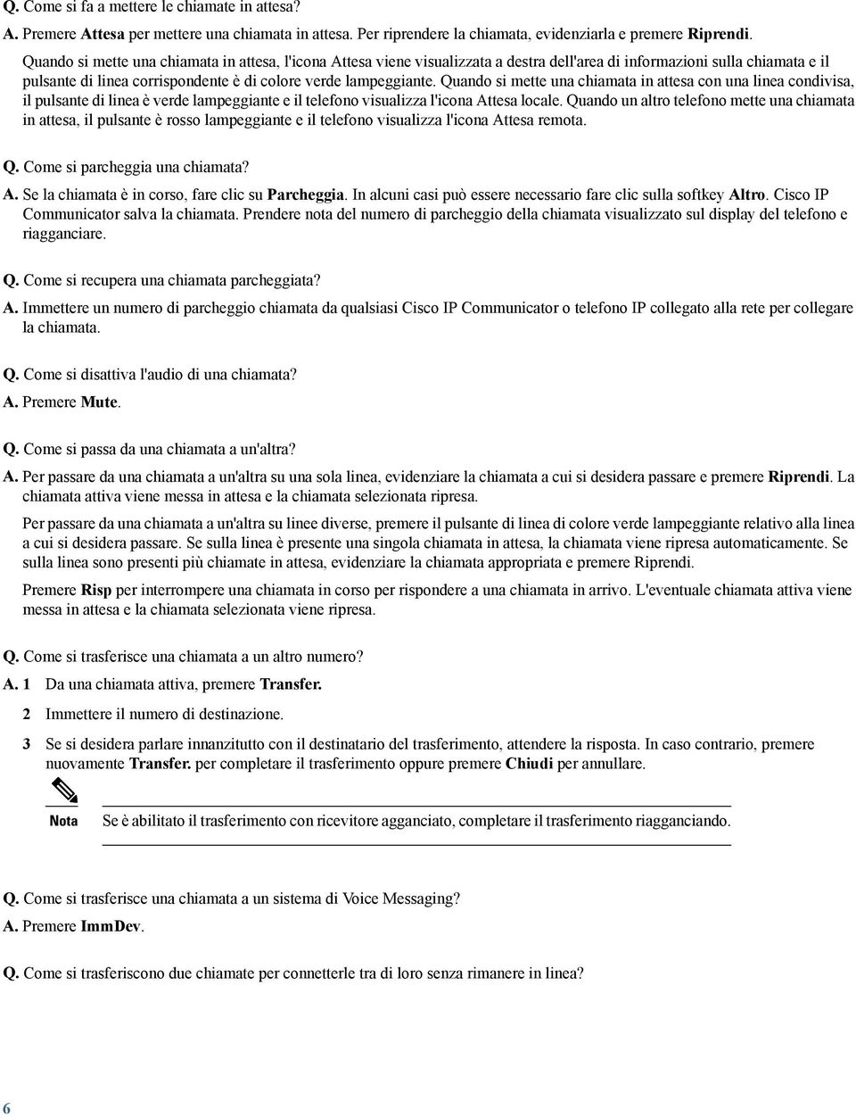 Quando si mette una chiamata in attesa con una linea condivisa, il pulsante di linea è verde lampeggiante e il telefono visualizza l'icona Attesa locale.