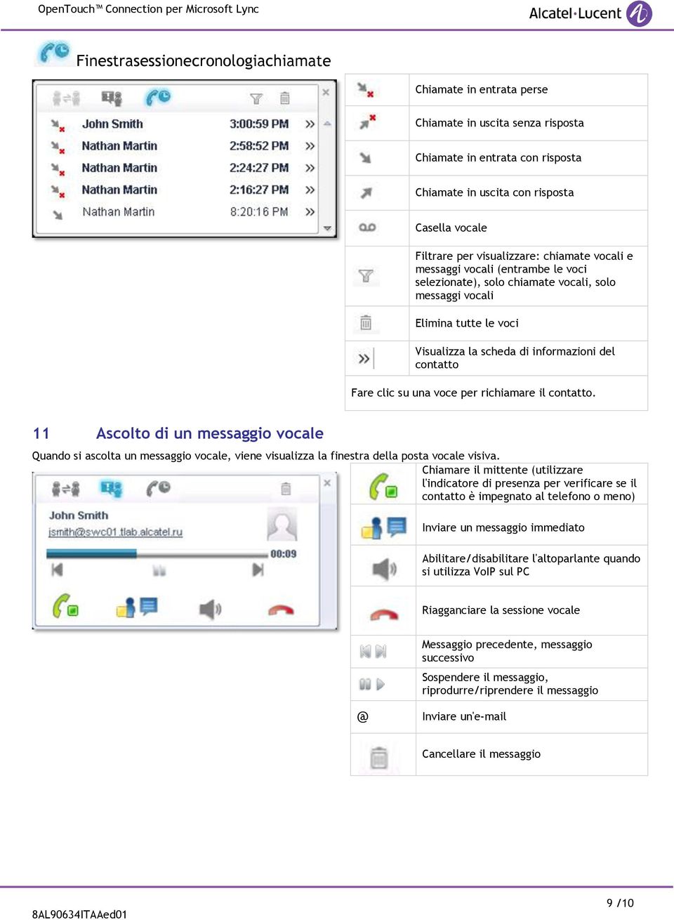 clic su una voce per richiamare il contatto. 11 Ascolto di un messaggio vocale Quando si ascolta un messaggio vocale, viene visualizza la finestra della posta vocale visiva.