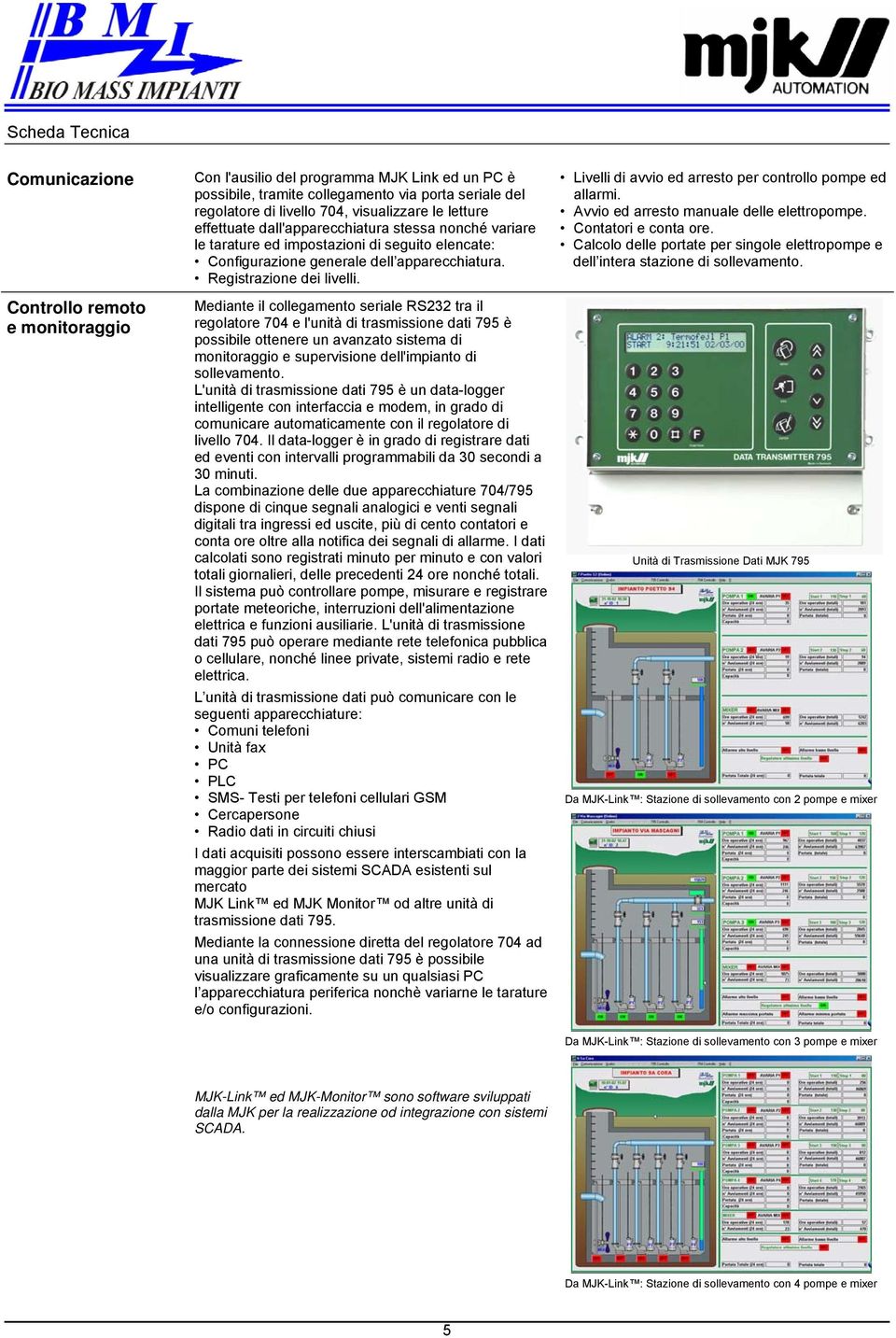 Mediante il collegamento seriale RS232 tra il regolatore 704 e l'unità di trasmissione dati 795 è possibile ottenere un avanzato sistema di monitoraggio e supervisione dell'impianto di sollevamento.