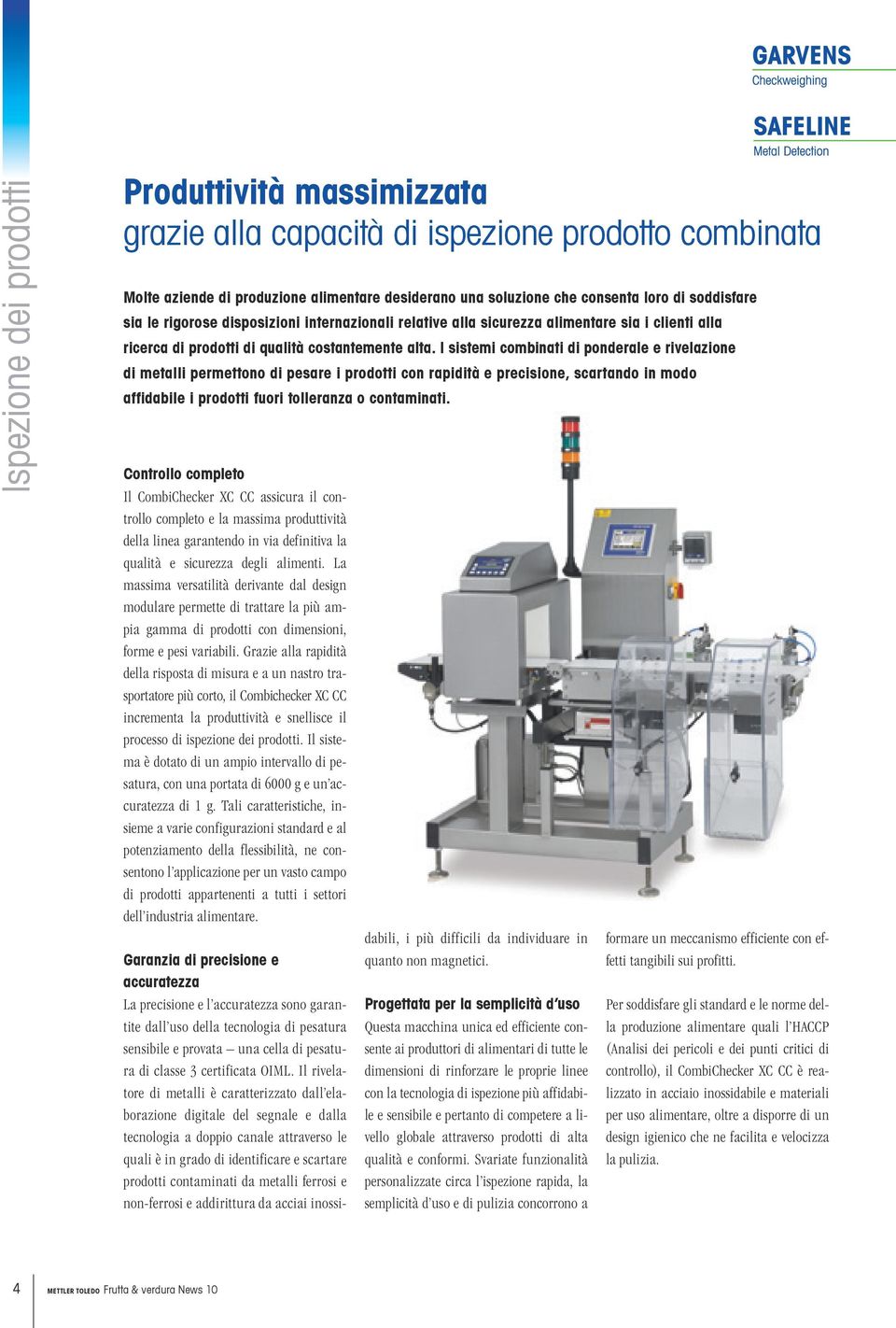 I sistemi combinati di ponderale e rivelazione di metalli permettono di pesare i prodotti con rapidità e precisione, scartando in modo affidabile i prodotti fuori tolleranza o contaminati.