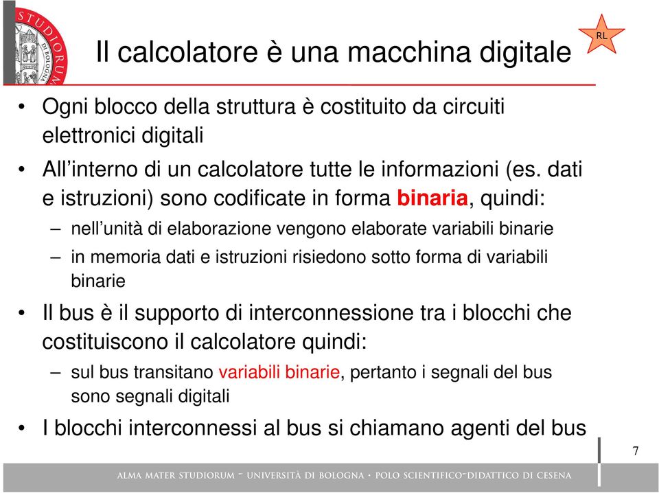 dati e istruzioni) sono codificate in forma binaria, quindi: nell unità di elaborazione vengono elaborate variabili binarie in memoria dati e istruzioni