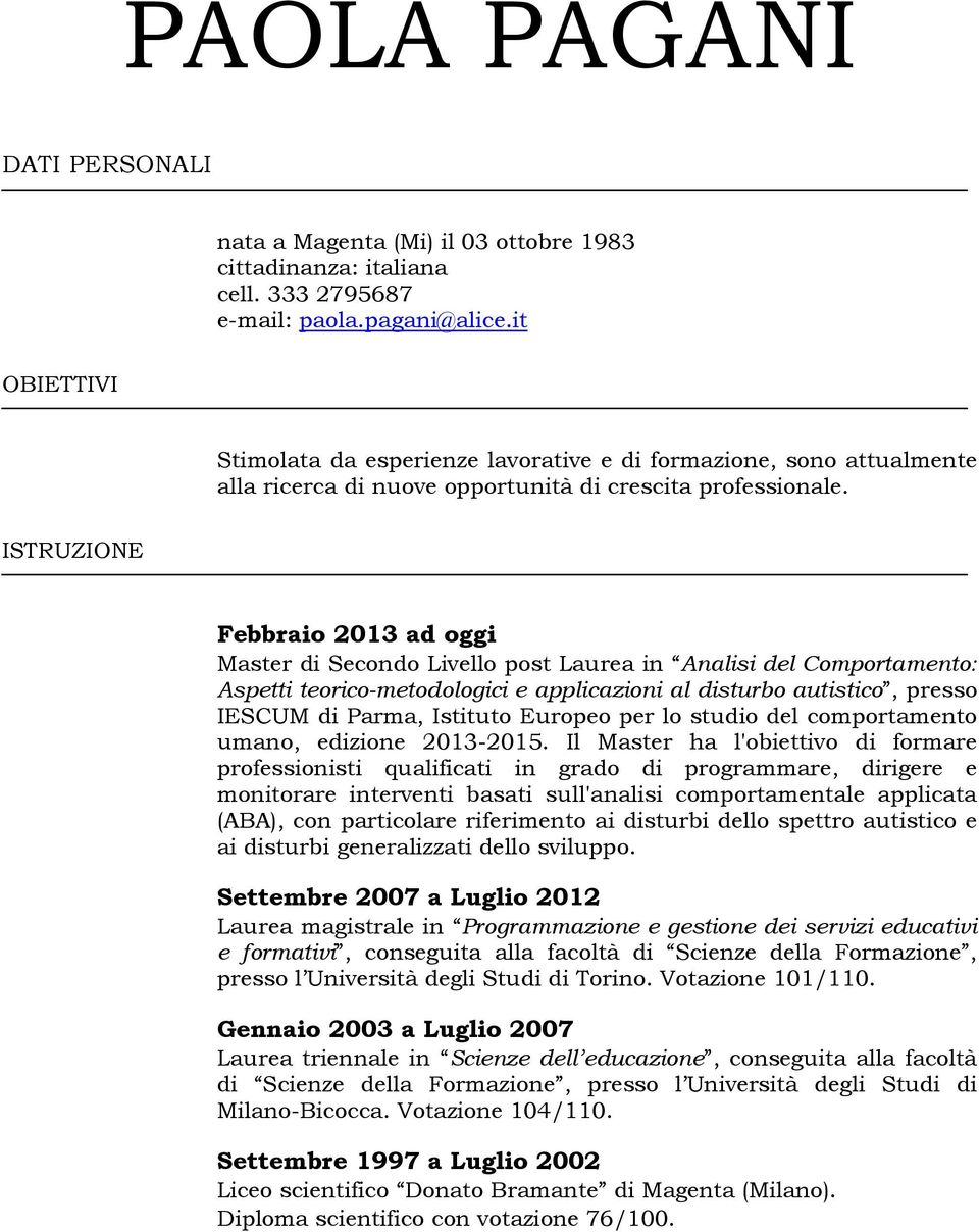 ISTRUZIONE Febbraio 2013 ad oggi Master di Secondo Livello post Laurea in Analisi del Comportamento: Aspetti teorico-metodologici e applicazioni al disturbo autistico, presso IESCUM di Parma,