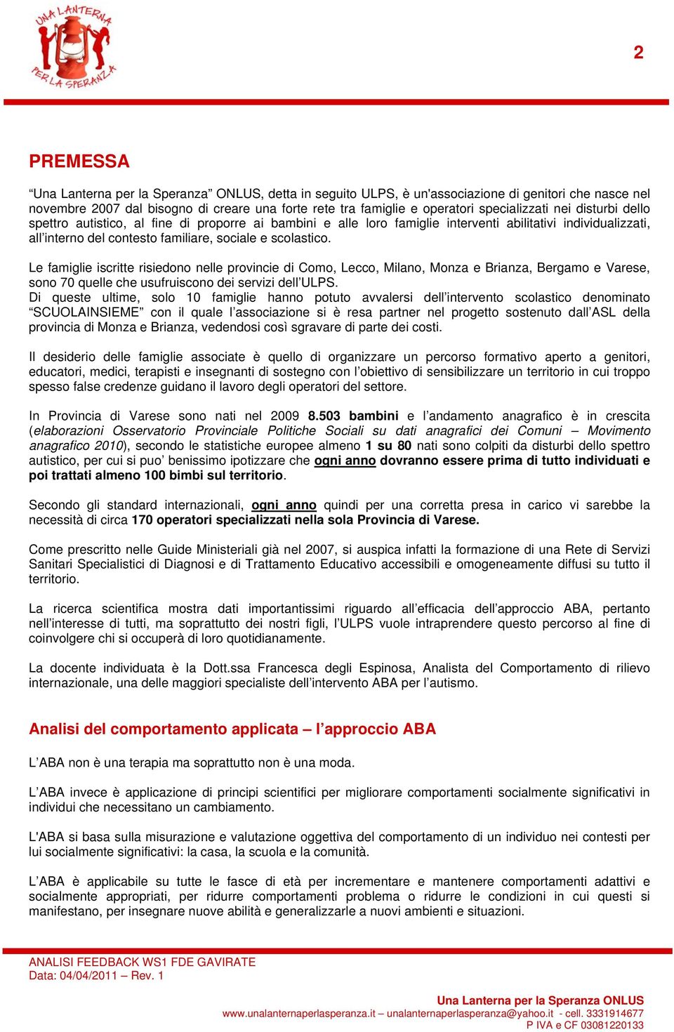 scolastico. Le famiglie iscritte risiedono nelle provincie di Como, Lecco, Milano, Monza e Brianza, Bergamo e Varese, sono 70 quelle che usufruiscono dei servizi dell ULPS.