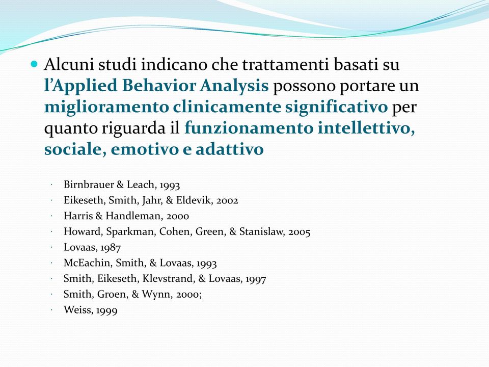 Leach, 1993 Eikeseth, Smith, Jahr, & Eldevik, 2002 Harris & Handleman, 2000 Howard, Sparkman, Cohen, Green, & Stanislaw,