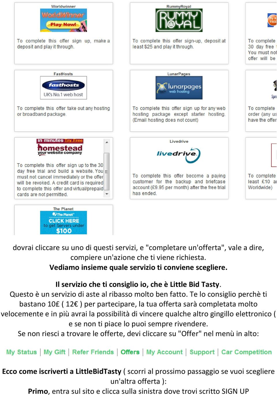 Te lo consiglio perchè ti bastano 10 ( 12 ) per partecipare, la tua offerta sarà completata molto velocemente e in più avrai la possibilità di vincere qualche altro gingillo elettronico ( e se