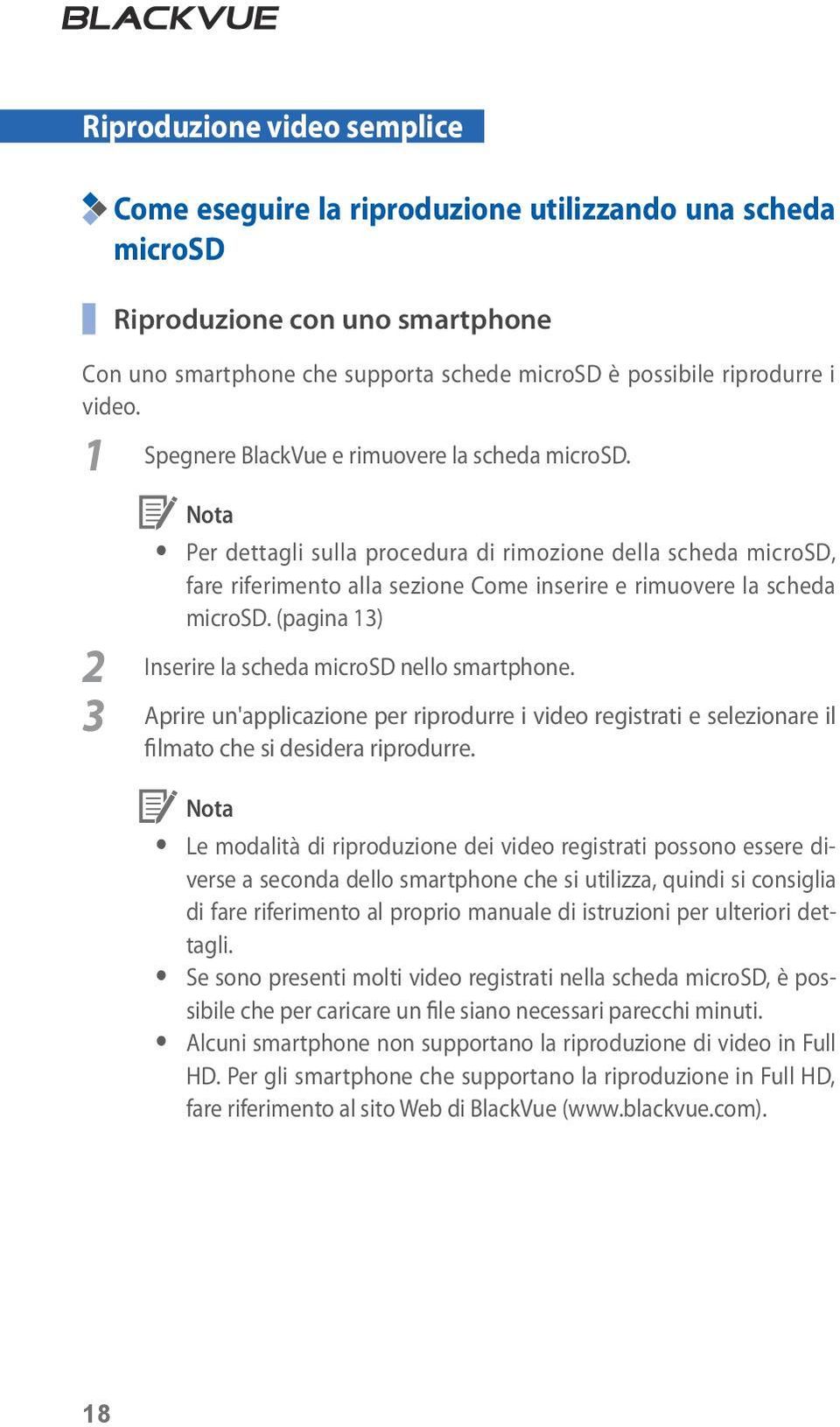 (pagina 13) Inserire la scheda microsd nello smartphone. Aprire un'applicazione per riprodurre i video registrati e selezionare il filmato che si desidera riprodurre.