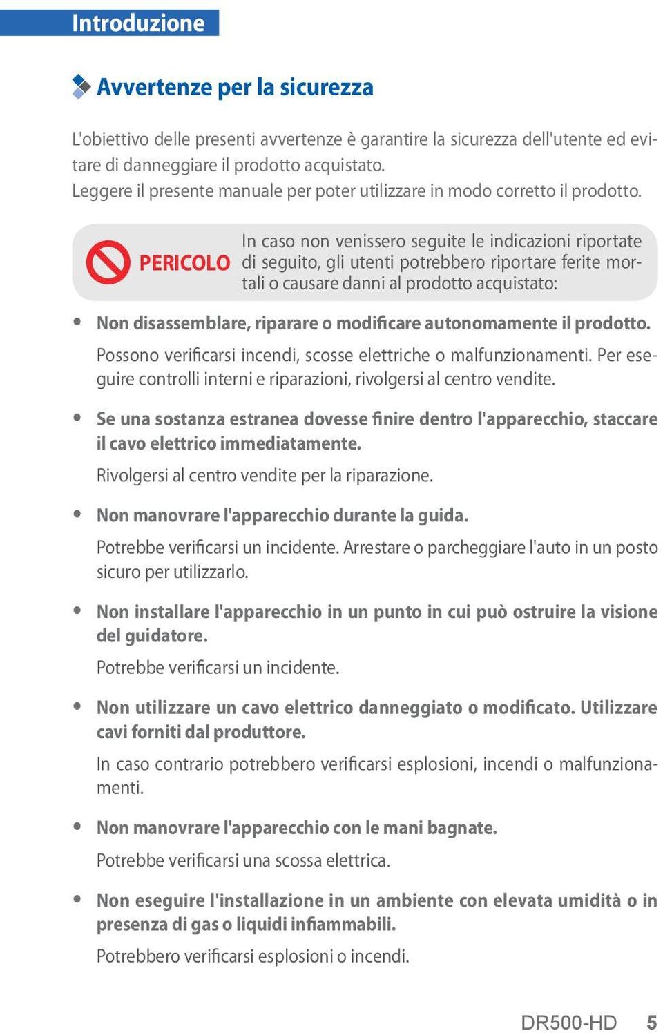 PERICOLO In caso non venissero seguite le indicazioni riportate di seguito, gli utenti potrebbero riportare ferite mortali o causare danni al prodotto acquistato: y Non disassemblare, riparare o