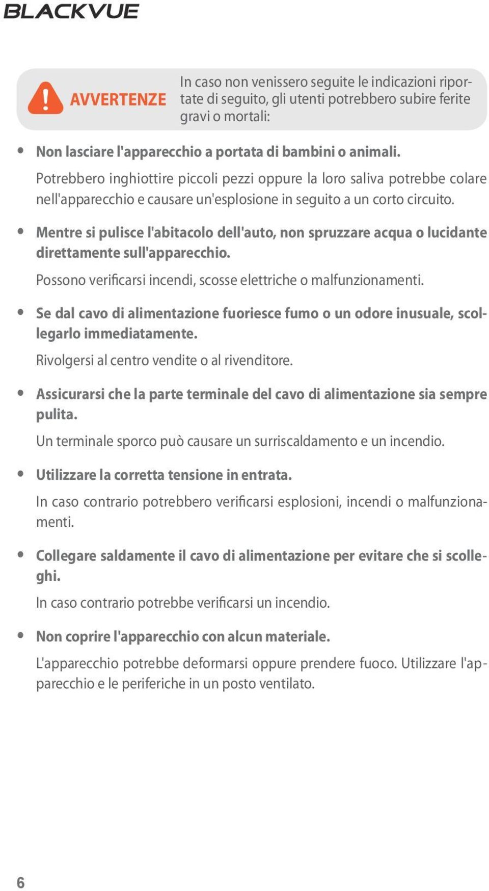 y Mentre si pulisce l'abitacolo dell'auto, non spruzzare acqua o lucidante direttamente sull'apparecchio. Possono verificarsi incendi, scosse elettriche o malfunzionamenti.