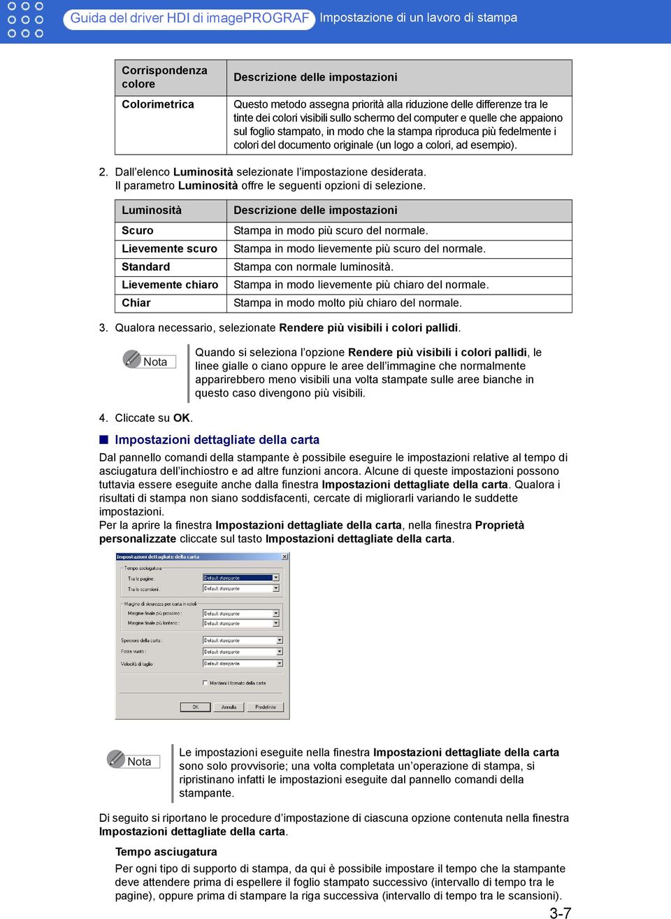 Dall elenco Luminosità selezionate l impostazione desiderata. Il parametro Luminosità offre le seguenti opzioni di selezione.