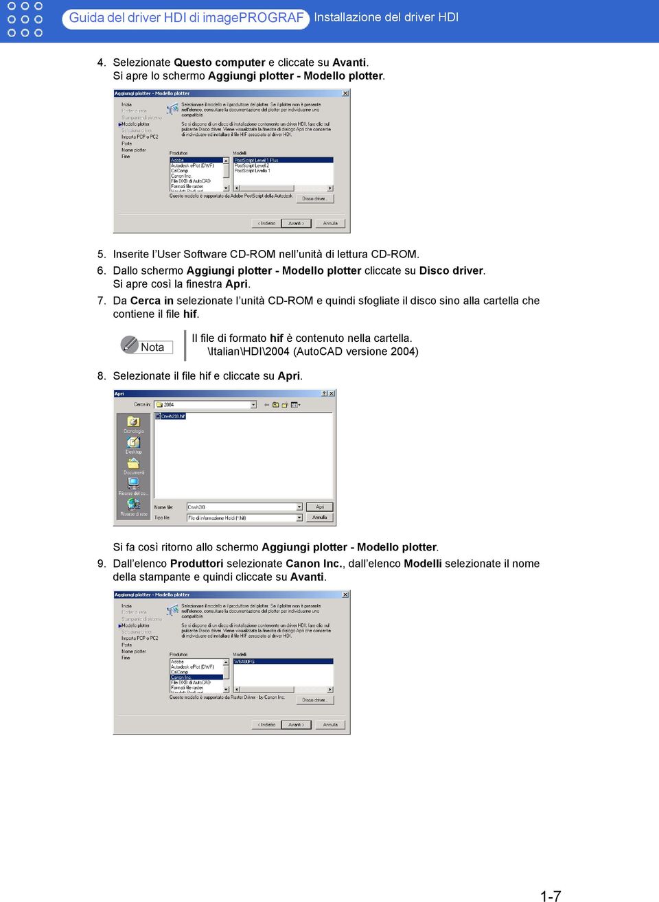 Da Cerca in selezionate l unità CD-ROM e quindi sfogliate il disco sino alla cartella che contiene il file hif. Il file di formato hif è contenuto nella cartella.