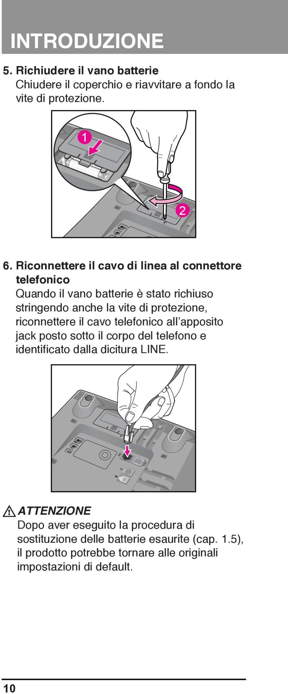 protezione, riconnettere il cavo telefonico all apposito jack posto sotto il corpo del telefono e identificato dalla dicitura LINE.