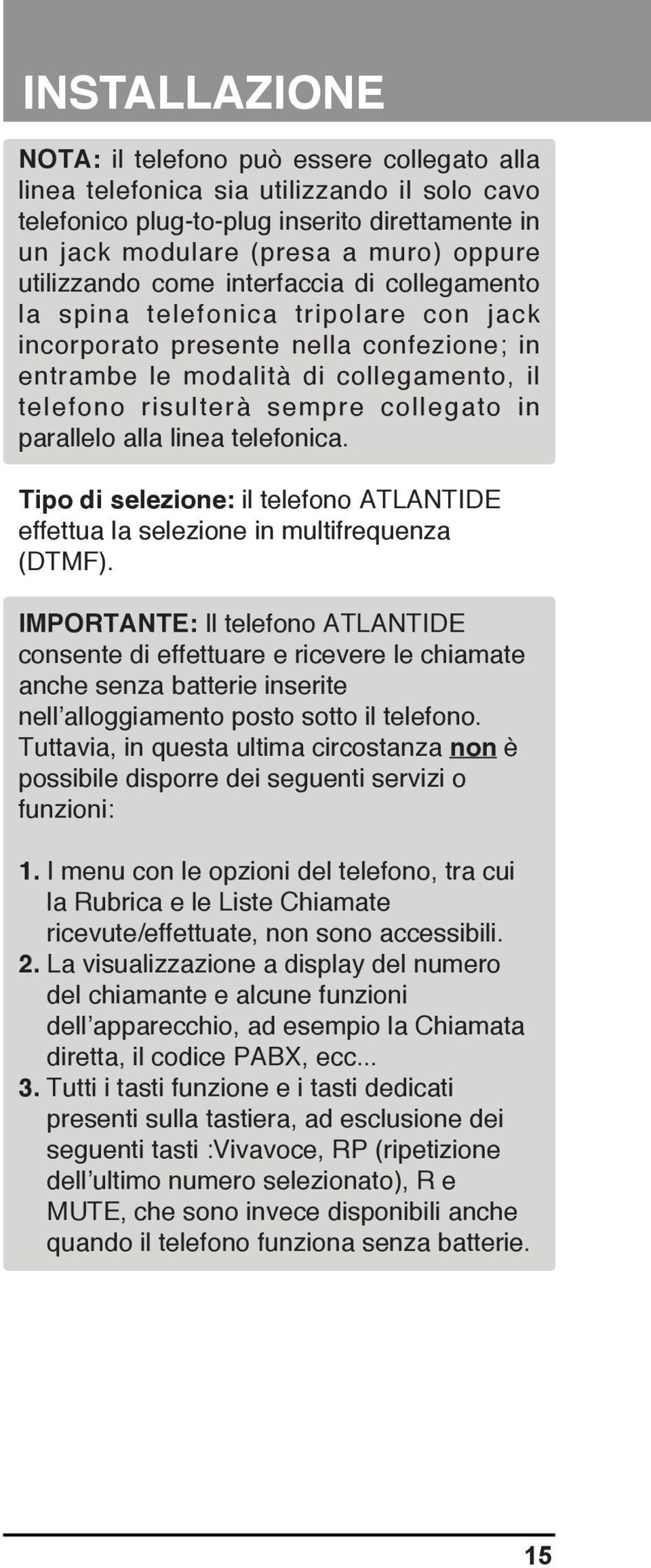 collegato in parallelo alla linea telefonica. Tipo di selezione: il telefono ATLANTIDE effettua la selezione in multifrequenza (DTMF).