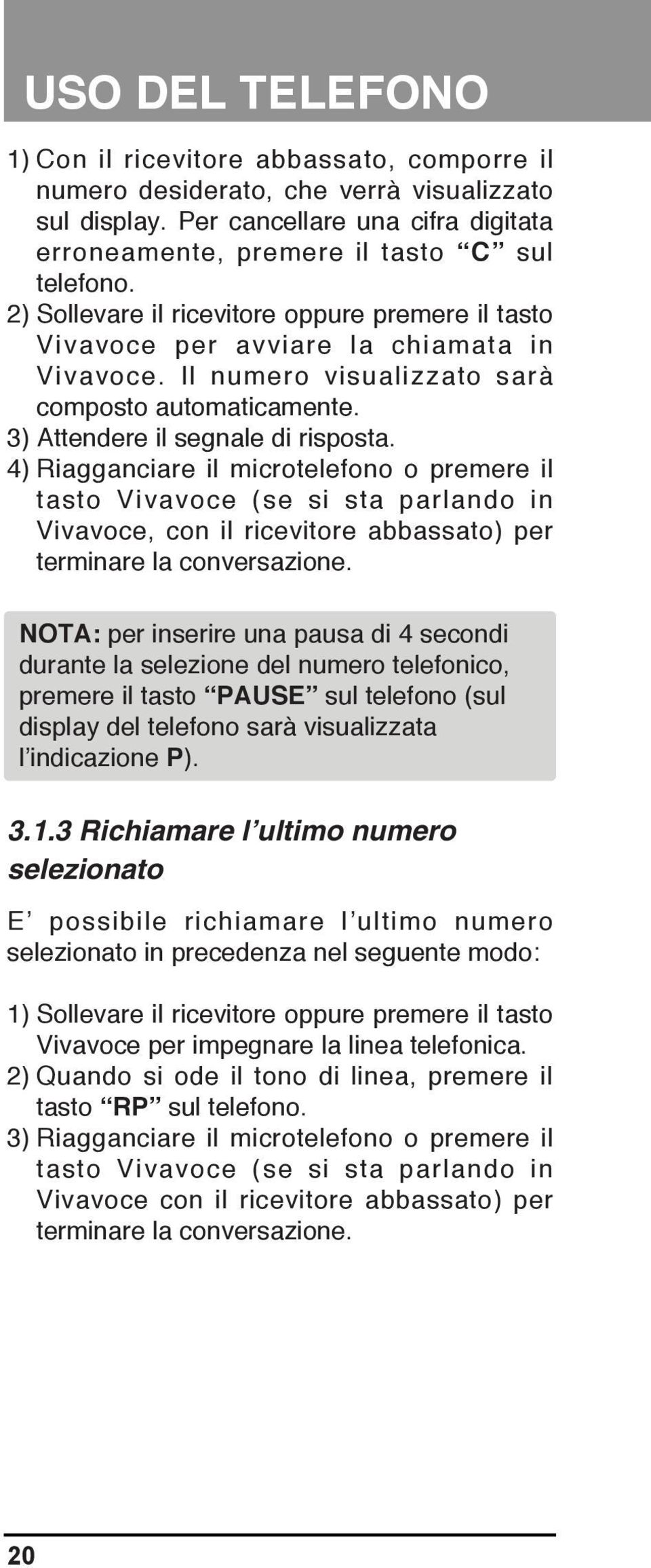 4) Riagganciare il microtelefono o premere il tasto Vivavoce (se si sta parlando in Vivavoce, con il ricevitore abbassato) per terminare la conversazione.