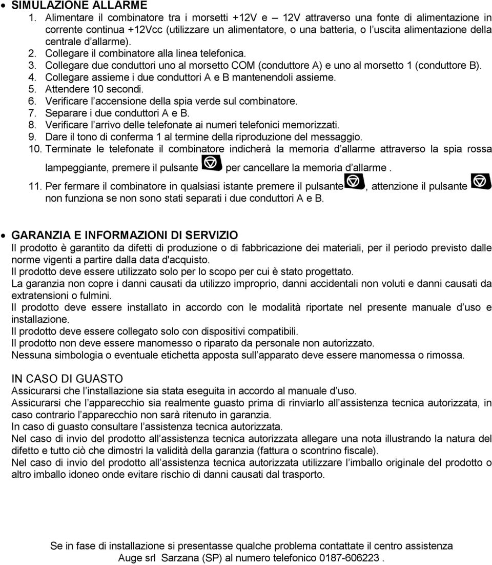 . Collegare il binatore alla linea telefonica.. Collegare due conduttori uno al morsetto COM (conduttore A) e uno al morsetto (conduttore B). 4.