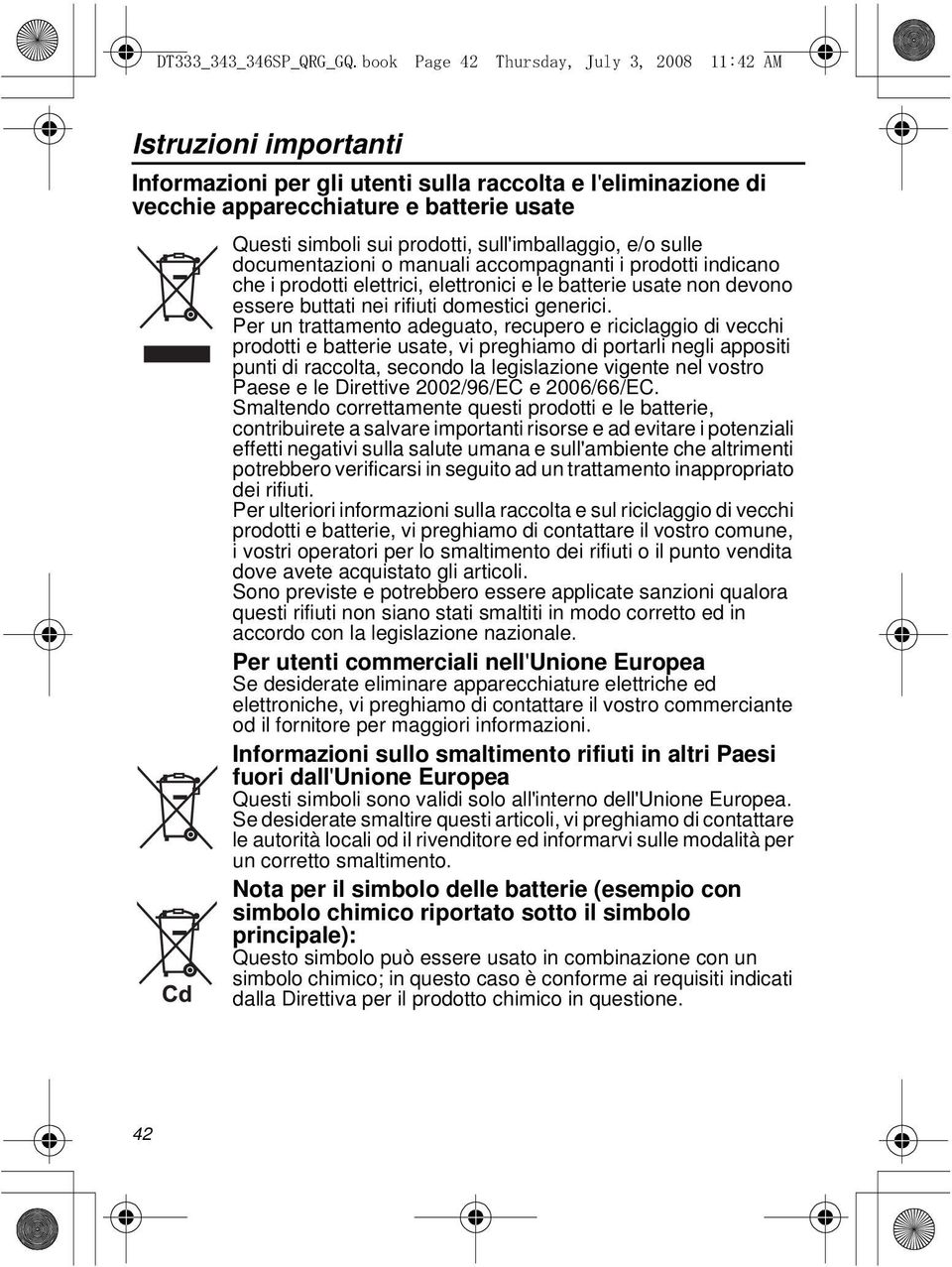 simboli sui prodotti, sull'imballaggio, e/o sulle documentazioni o manuali accompagnanti i prodotti indicano che i prodotti elettrici, elettronici e le batterie usate non devono essere buttati nei