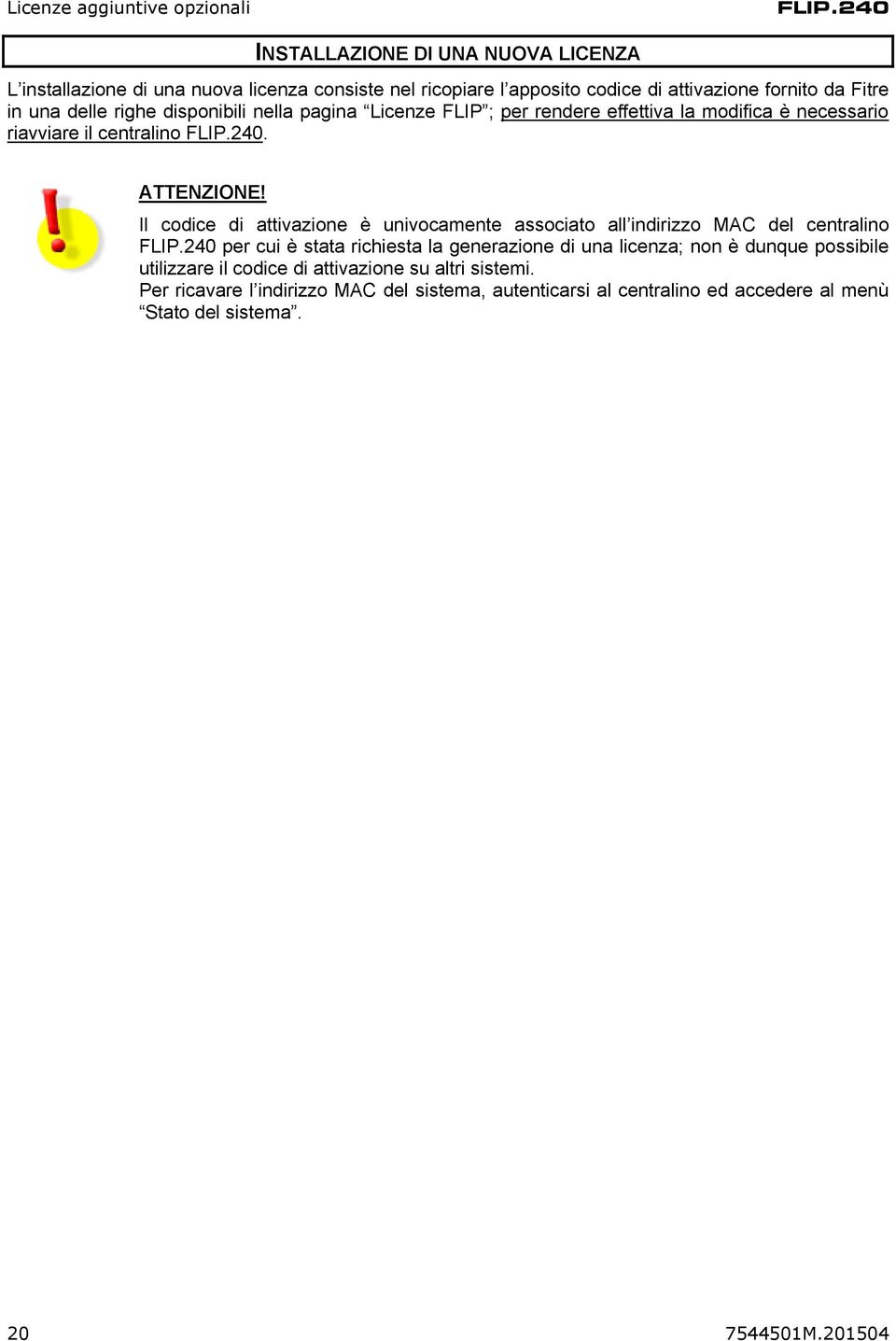 disponibili nella pagina Licenze FLIP ; per rendere effettiva la modifica è necessario riavviare il centralino FLIP.240. ATTENZIONE!