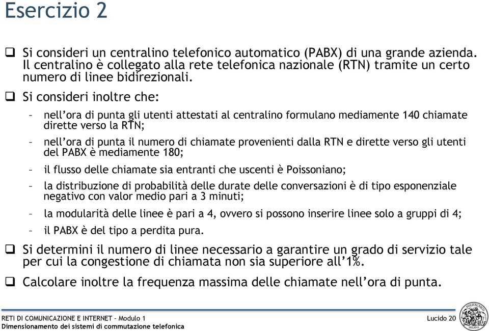 q Si consideri inoltre che: nell ora di punta gli utenti attestati al centralino formulano mediamente 140 chiamate dirette verso la RTN; nell ora di punta il numero di chiamate provenienti dalla RTN