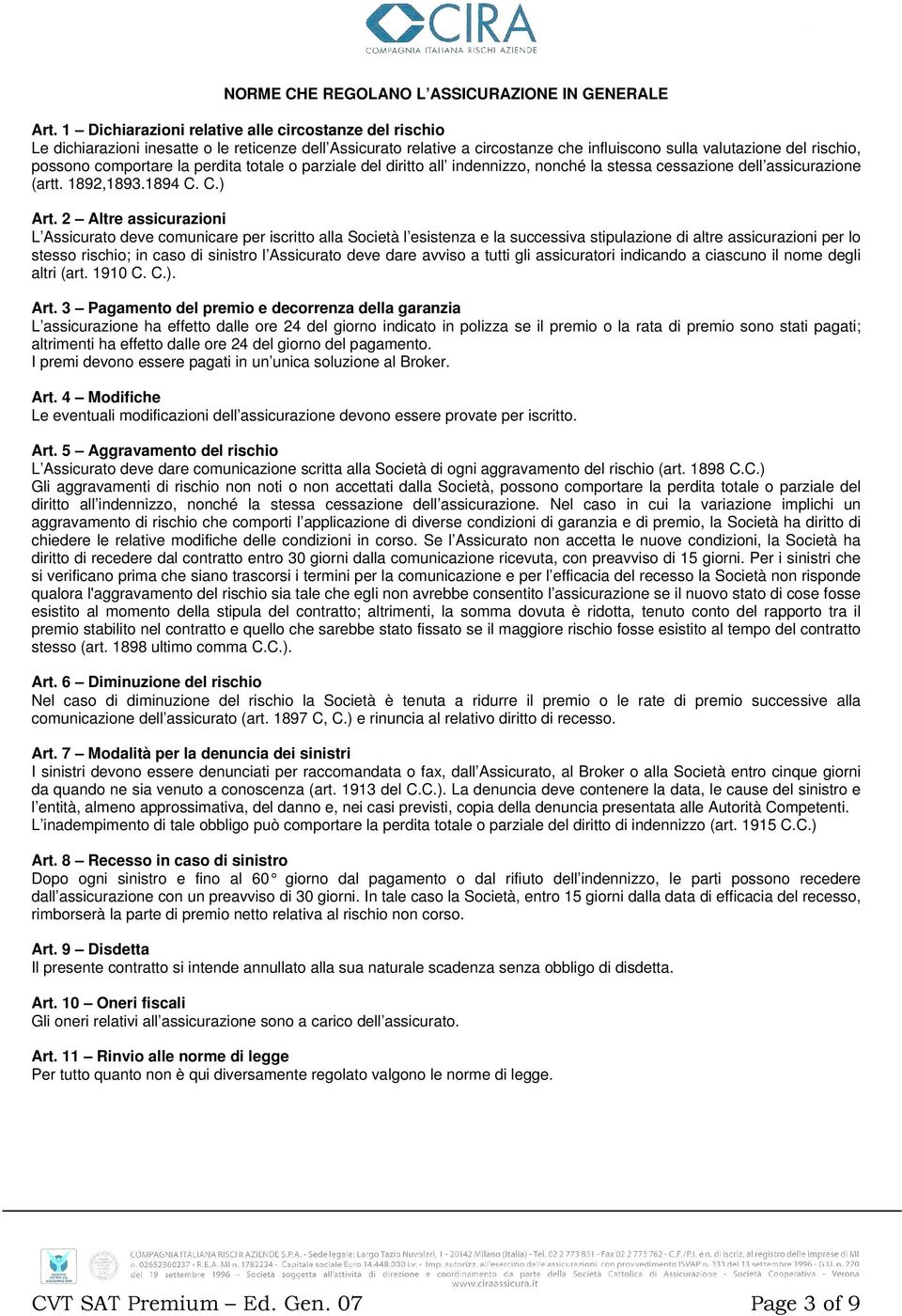 la perdita totale o parziale del diritto all indennizzo, nonché la stessa cessazione dell assicurazione (artt. 1892,1893.1894 C. C.) Art.