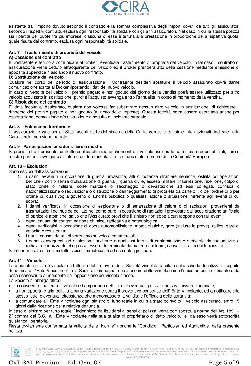 Nel caso in cui la stessa polizza sia ripartita per quote fra più imprese, ciascuna di esse è tenuta alla prestazione in proporzione della rispettiva quota, quale risulta dal contratto, esclusa ogni