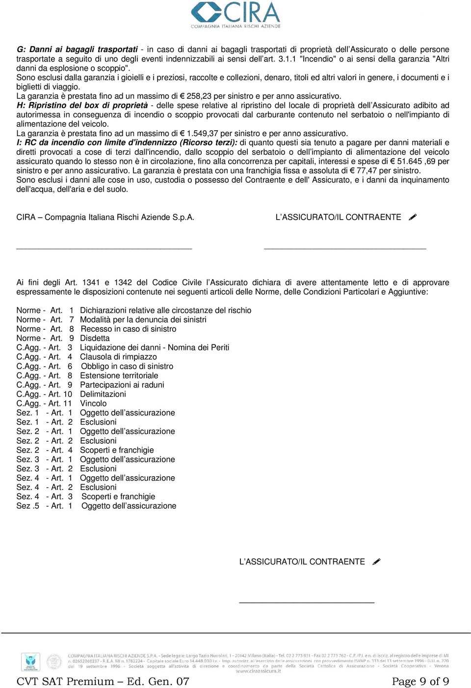 Sono esclusi dalla garanzia i gioielli e i preziosi, raccolte e collezioni, denaro, titoli ed altri valori in genere, i documenti e i biglietti di viaggio.