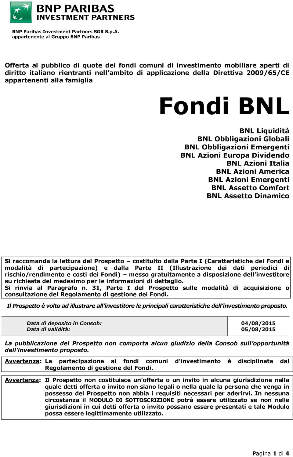appartenenti alla famiglia Fondi BNL BNL Liquidità BNL Obbligazioni Globali BNL Obbligazioni Emergenti BNL Azioni Europa Dividendo BNL Azioni Italia BNL Azioni America BNL Azioni Emergenti BNL