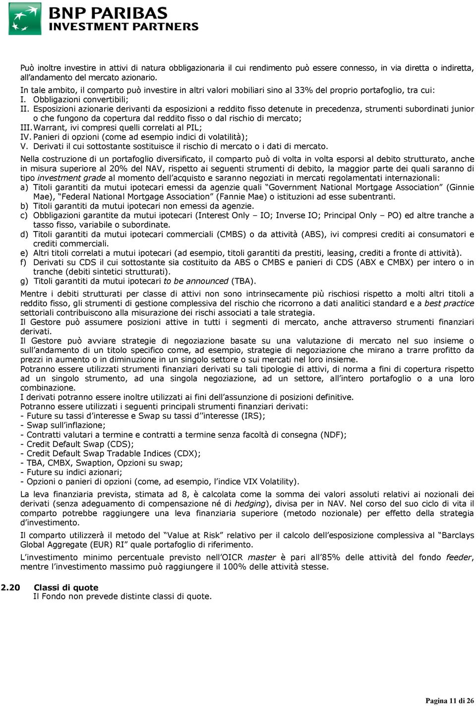 Esposizioni azionarie derivanti da esposizioni a reddito fisso detenute in precedenza, strumenti subordinati junior o che fungono da copertura dal reddito fisso o dal rischio di mercato; III.