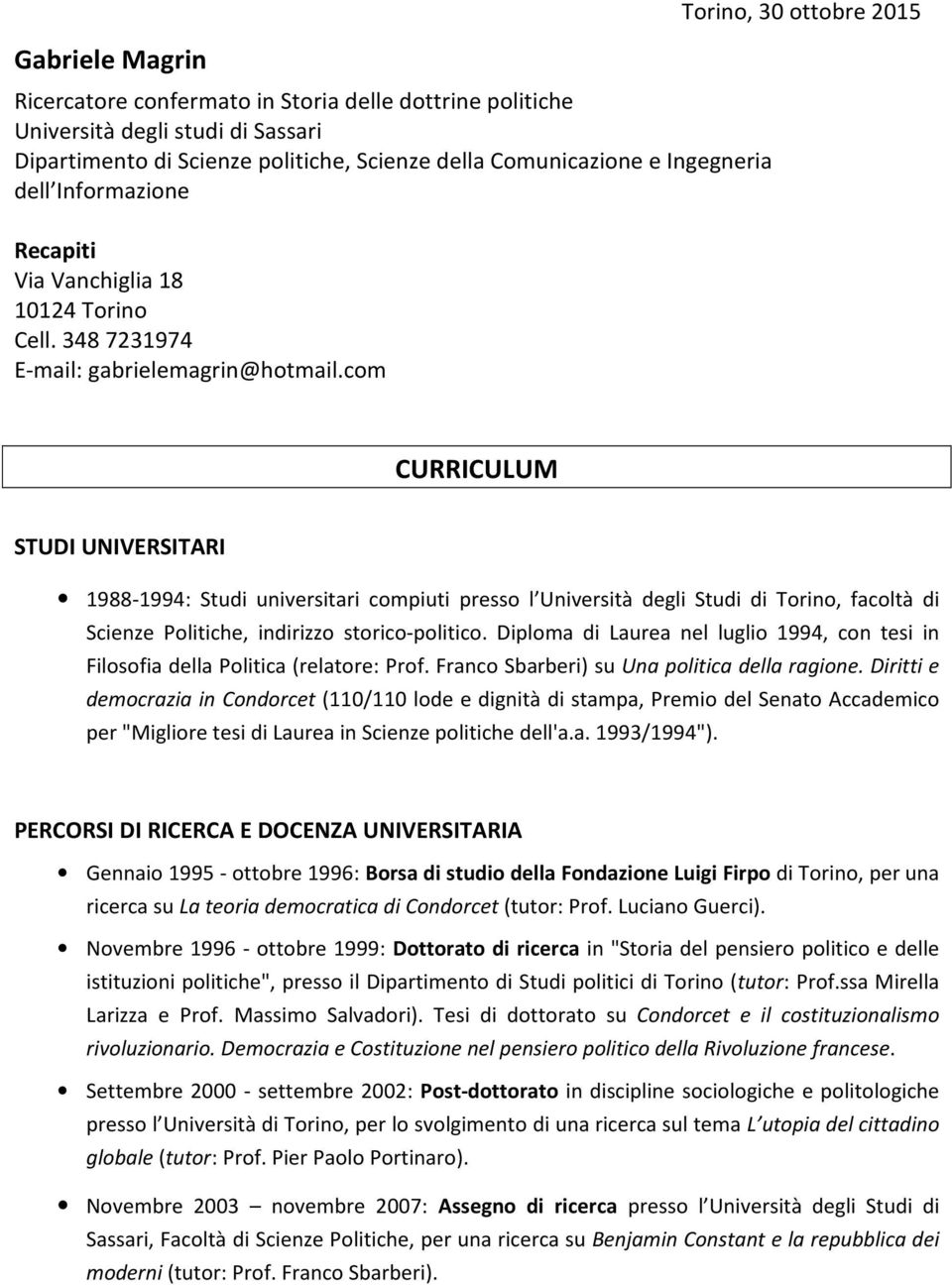 com CURRICULUM STUDI UNIVERSITARI 1988-1994: Studi universitari compiuti presso l Università degli Studi di Torino, facoltà di Scienze Politiche, indirizzo storico-politico.