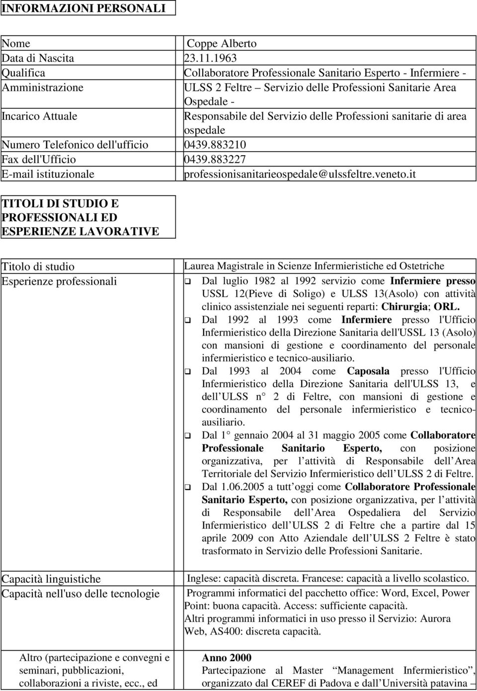 Servizio delle Professioni sanitarie di area ospedale Numero Telefonico dell'ufficio 0439.883210 Fax dell'ufficio 0439.883227 E-mail istituzionale professionisanitarieospedale@ulssfeltre.veneto.