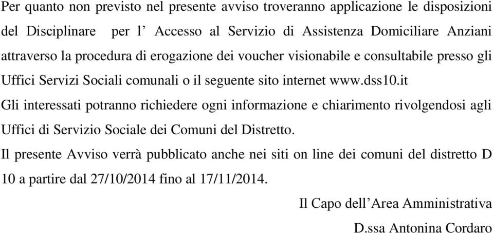 it Gli interessati potranno richiedere ogni informazione e chiarimento rivolgendosi agli Uffici di Servizio Sociale dei Comuni del Distretto.