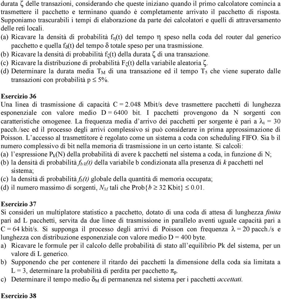 (a) Ricavare la densità di probabilità f η (t) del tempo η speso nella coda del router dal generico pacchetto e quella f δ (t) del tempo δ totale speso per una trasmissione.