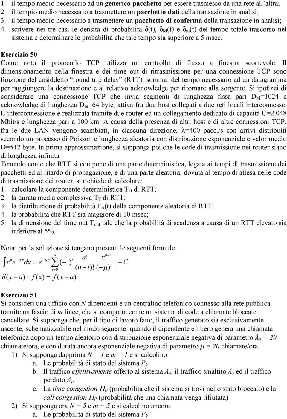 scrivere nei tre casi le densità di probabilità δ(t), δ M (t) e δ m (t) del tempo totale trascorso nel sistema e determinare le probabilità che tale tempo sia superiore a 5 msec.