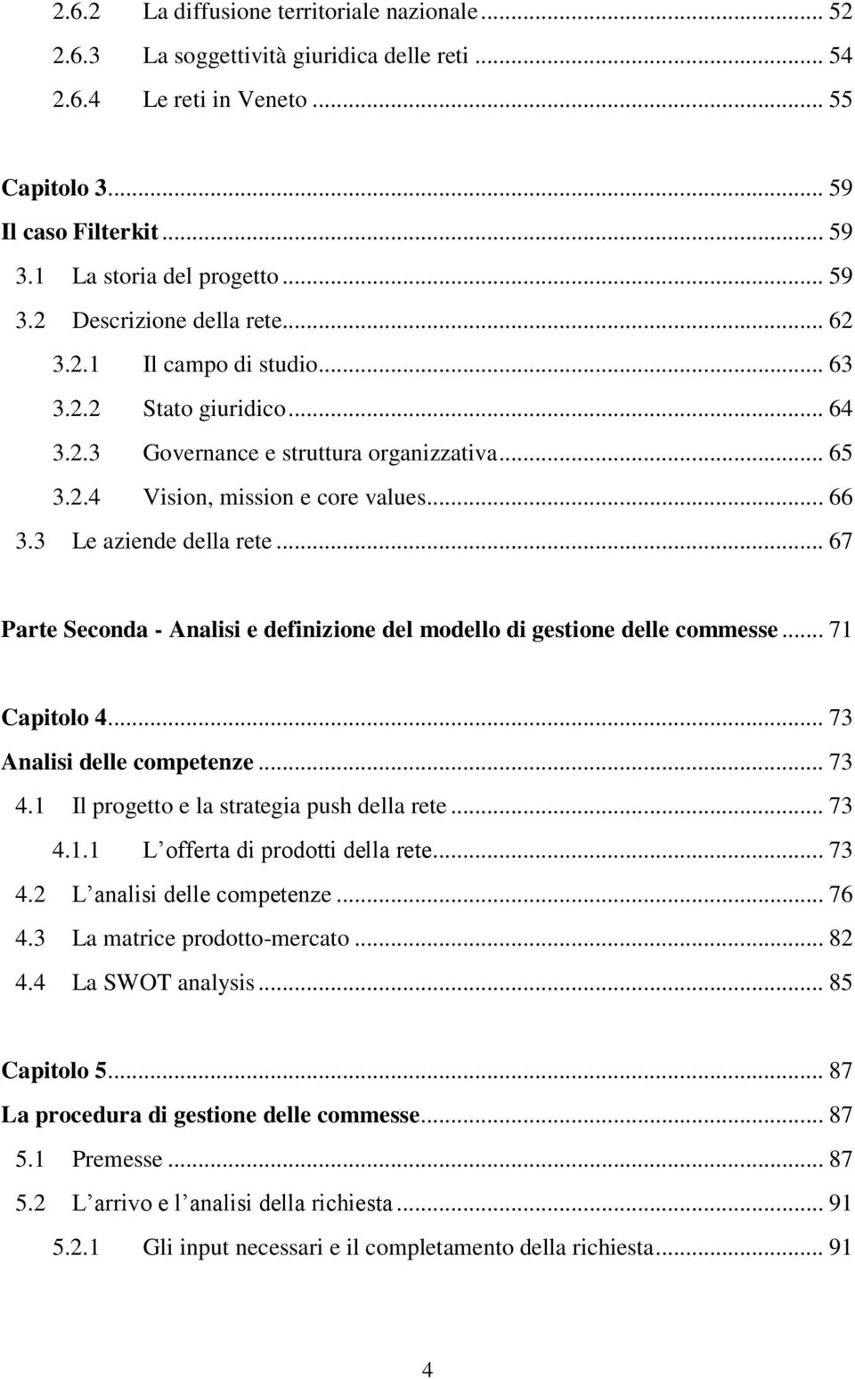 3 Le aziende della rete... 67 Parte Seconda - Analisi e definizione del modello di gestione delle commesse... 71 Capitolo 4... 73 Analisi delle competenze... 73 4.