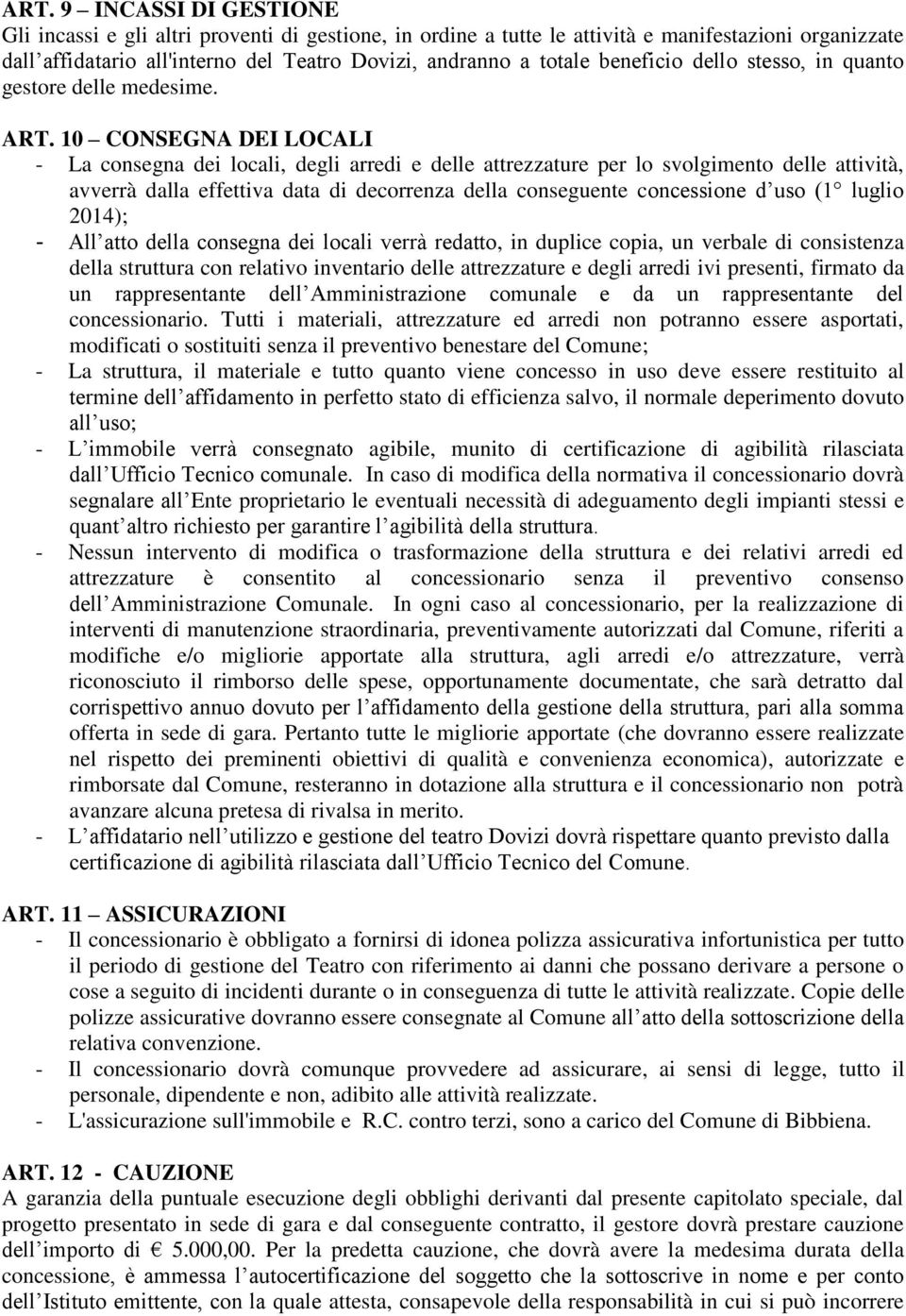 10 CONSEGNA DEI LOCALI - La consegna dei locali, degli arredi e delle attrezzature per lo svolgimento delle attività, avverrà dalla effettiva data di decorrenza della conseguente concessione d uso (1