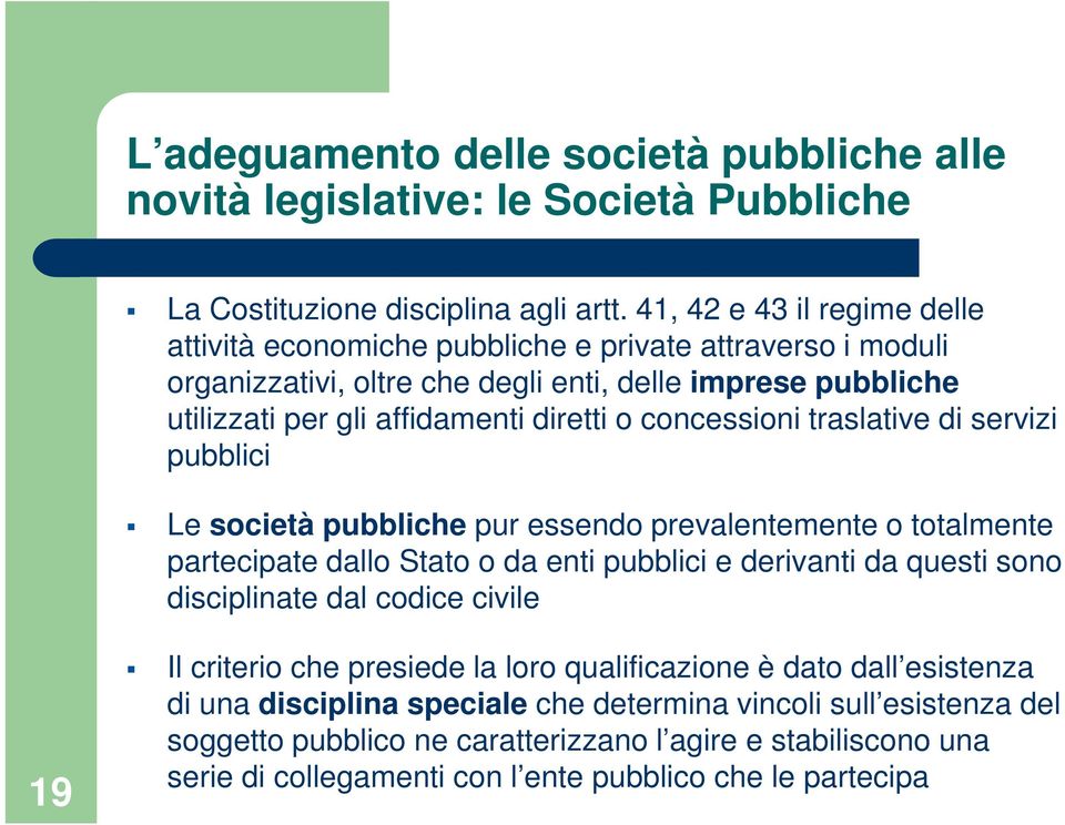 concessioni traslative di servizi pubblici Le società pubbliche pur essendo prevalentemente o totalmente partecipate dallo Stato o da enti pubblici e derivanti da questi sono disciplinate dal