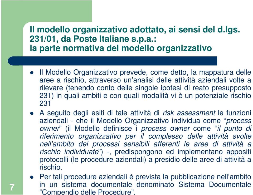 rischio, attraverso un analisi delle attività aziendali volte a rilevare (tenendo conto delle singole ipotesi di reato presupposto 231) in quali ambiti e con quali modalità vi è un potenziale rischio