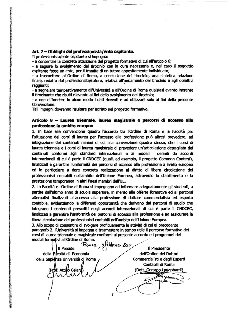 caso il soggetto ospitante fosse un ente, per il tramite di un tutore appositamente individuato; - a trasmettere all'ordine di Roma, a condusione del tirocinio, una sintetica relazione finale,