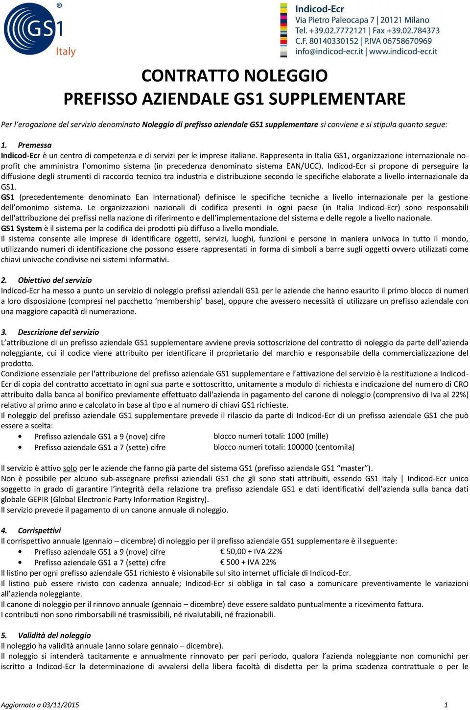 Rappresenta in Italia GS1, organizzazione internazionale noprofit che amministra l omonimo sistema (in precedenza denominato sistema EAN/UCC).