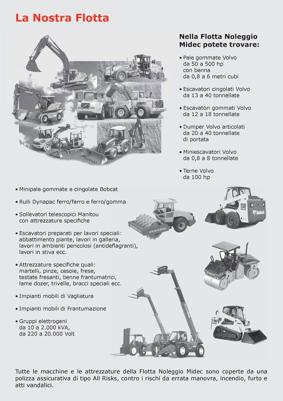 ferro/ferro e ferro/gomma Sollevatori telescopici Manitou con attrezzature speci che Escavatori preparati per lavori speciali: abbattimento piante, lavori in galleria, lavori in ambienti pericolosi