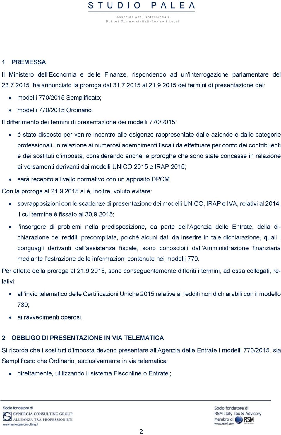 Il differimento dei termini di presentazione dei modelli 770/2015: è stato disposto per venire incontro alle esigenze rappresentate dalle aziende e dalle categorie professionali, in relazione ai