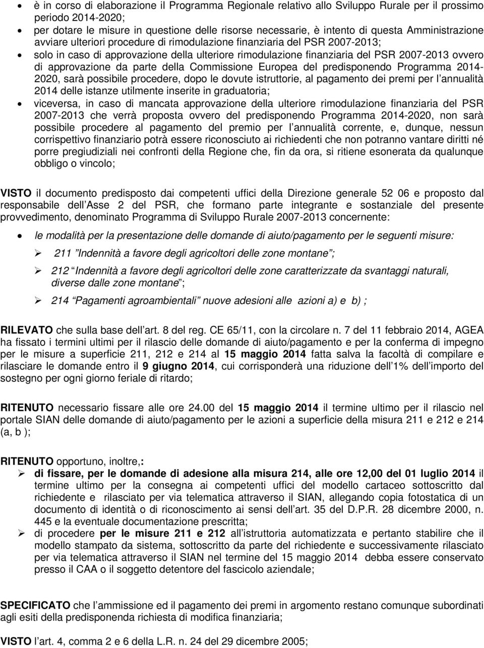 approvazione da parte della Commissione Europea del predisponendo Programma 2014-2020, sarà possibile procedere, dopo le dovute istruttorie, al pagamento dei premi per l annualità 2014 delle istanze